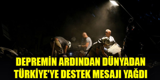 Depremin ardından dünyadan Türkiye'ye destek mesajı yağdı