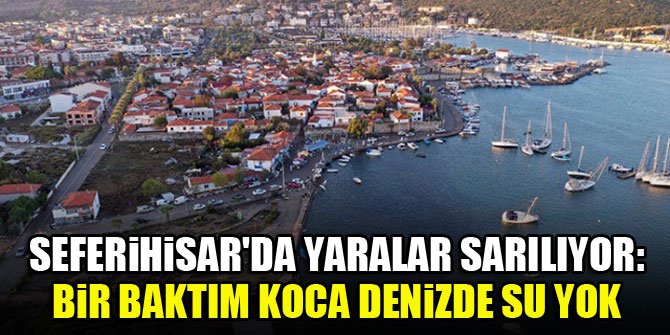 Seferihisar'da yaralar sarılıyor: Bir baktım koca denizde su yok