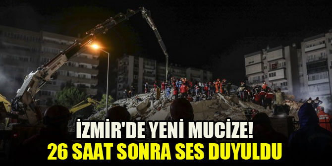 İzmir'de yeni mucize! 26 saat sonra ses duyuldu