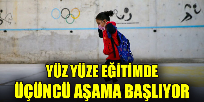 Yüz yüze eğitimde üçüncü aşama başlıyor