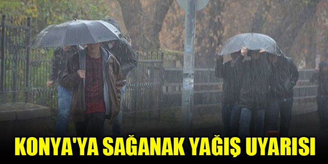 Konya'ya sağanak yağış uyarısı