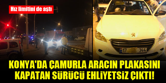 Konya'da çamurla aracın plakasını kapatan sürücü ehliyetsiz çıktı!