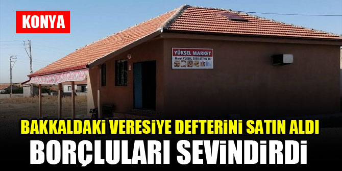 Konya'da bakkaldaki veresiye defterini satın alan hayırsever borçluları sevindirdi