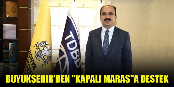 Konya Büyükşehir Belediyesinden "Kapalı Maraş"a destek