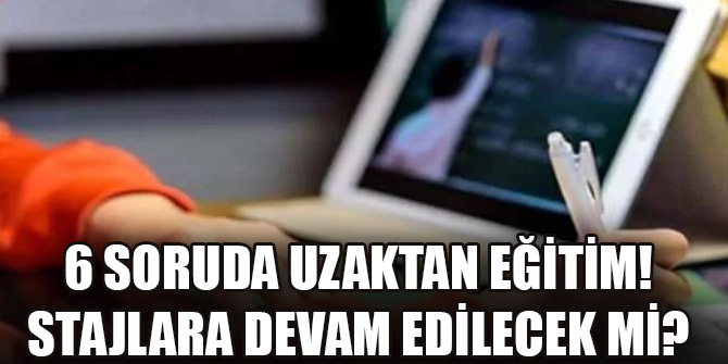 6 soruda uzaktan eğitim! Stajlara devam edilecek mi?