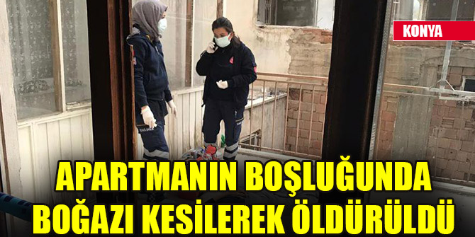 Apartmanın boşluğunda boğazı kesilerek öldürüldü
