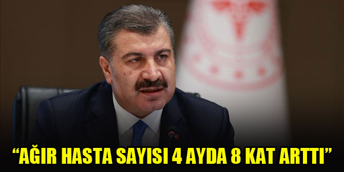 Bakan Koca uyardı: Ağır hasta sayısı 4 ayda 8 kat arttı, çıkmayın