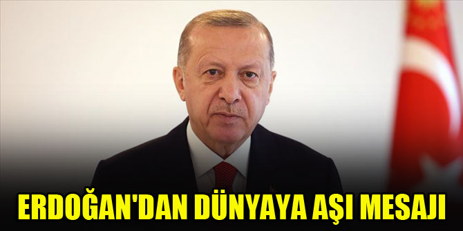 Cumhurbaşkanı Erdoğan'dan dünyaya aşı mesajı