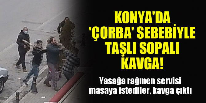 Konya'da 'çorba' sebebiyle taşlı sopalı kavga!