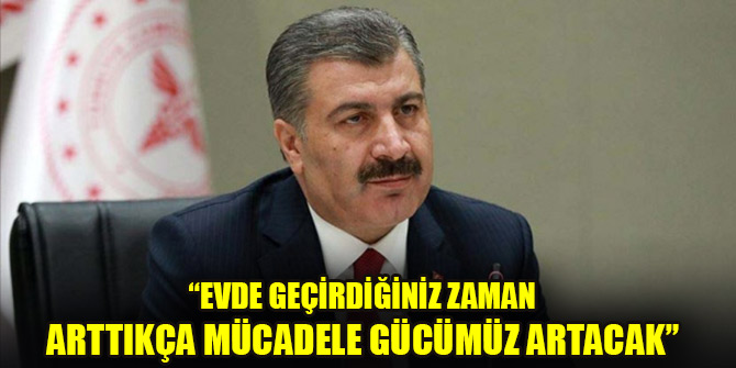 Bakan Koca: Evde geçirdiğiniz zaman arttıkça mücadele gücümüz artacak