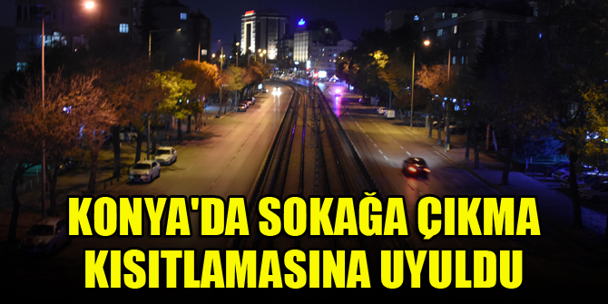 Konya'da sokağa çıkma kısıtlamasına uyuldu