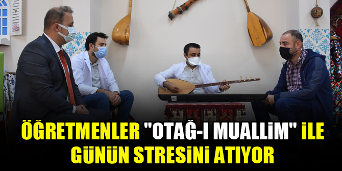 Öğretmenler "Otağ-ı Muallim" ile günün stresini atıyor