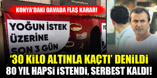 Konya'daki davada flaş karar! '30 kilo altınla kaçtı' denildi, serbest kaldı!