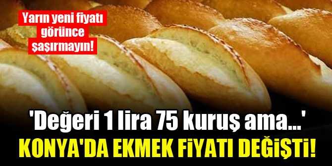 Konya'da ekmek fiyatı değişti! 'Değeri 1 lira 75 kuruş ama...'