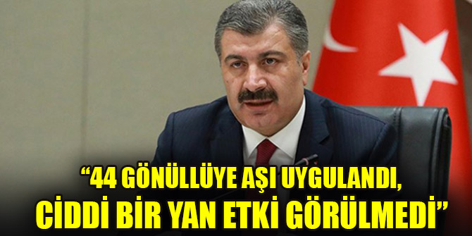 "44 gönüllüye uygulanan aşıda ciddi bir yan etki görülmedi"