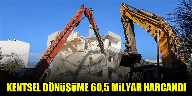 Kentsel dönüşüme 60,5 milyar harcandı