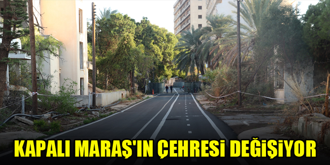 Kapalı Maraş'ın çehresi 46 yıl sonra değişiyor