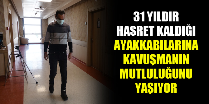 31 yıldır hasret kaldığı ayakkabılarına kavuşmanın mutluluğunu yaşıyor