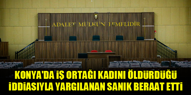 Konya'da iş ortağı kadını öldürdüğü iddiasıyla yargılanan sanık beraat etti
