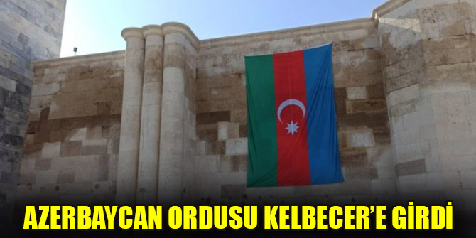 Azerbaycan ordusu Kelbecer’e girdi