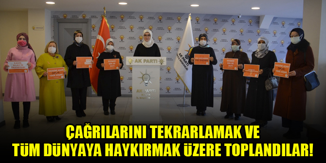 Çağrılarını tekrarlamak ve tüm dünyaya haykırmak üzere toplandılar!