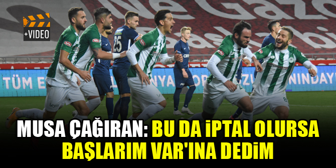 Konyaspor'dan Musa Çağıran: Bu da iptal olursa başlarım VAR'ına dedim