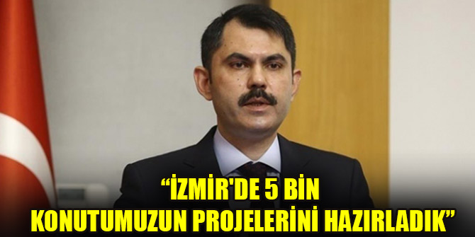 Bakan Kurum: İzmir'de 5 bin konutumuzun projelerini hazırladık