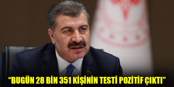 Bakan Koca: Bugün 28 bin 351 kişinin testi pozitif çıktı