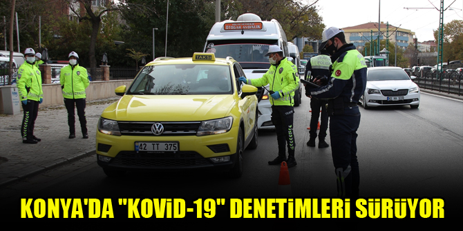 Konya'da "Kovid-19" denetimleri sürüyor
