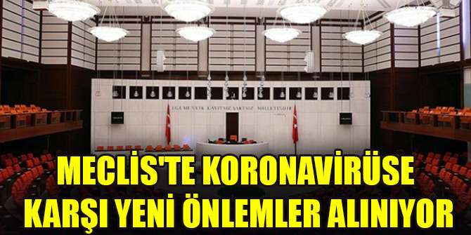 Meclis'te koronavirüse karşı yeni önlemler alınıyor