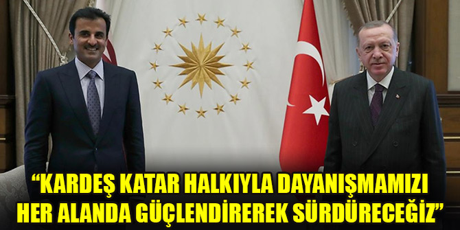Cumhurbaşkanı Erdoğan: Kardeş Katar halkıyla dayanışmamızı her alanda güçlendirerek sürdüreceğiz