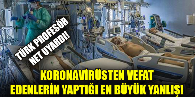 Koronavirüsten vefat edenlerin yaptığı en büyük yanlış! Türk profesör net uyardı