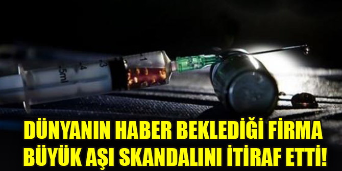 Dünyanın haber beklediği firma büyük aşı skandalını itiraf etti!