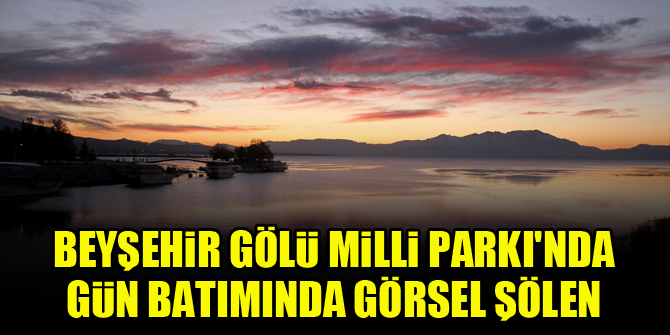 Beyşehir Gölü Milli Parkı'nda gün batımında görsel şölen