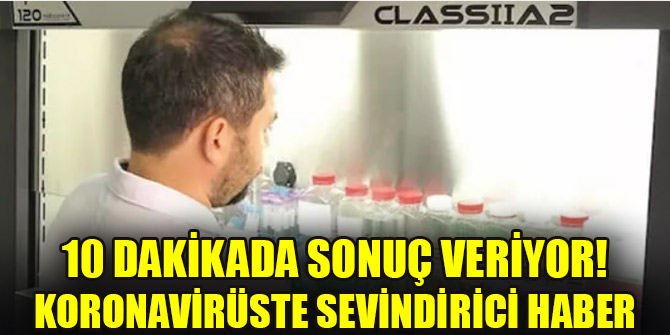10 dakikada sonuç veriyor! Koronavirüste sevindirici haber