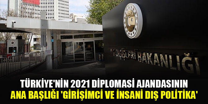 Türkiye'nin 2021 diplomasi ajandasının ana başlığı 'Girişimci ve İnsani Dış Politika'