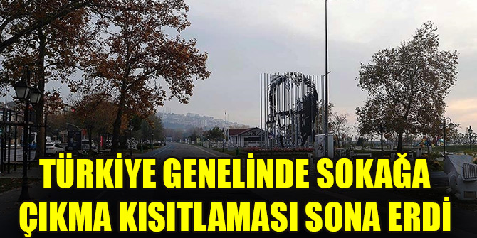 Türkiye genelinde sokağa çıkma kısıtlaması sona erdi