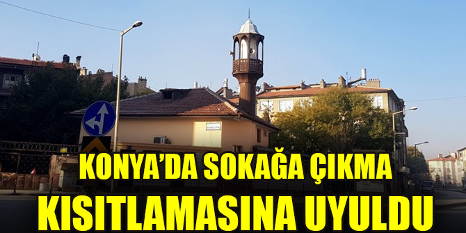 Konya, Karaman, Aksaray ve Afyonkarahisar'da sokağa çıkma kısıtlamasına uyuldu