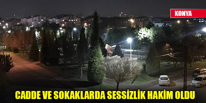 Konya cadde ve sokaklarda sessizlik hakim oldu