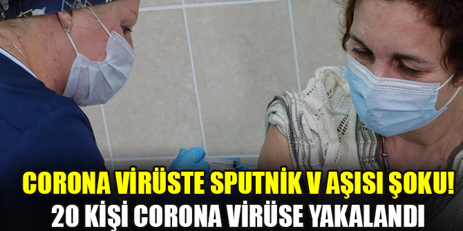 Corona virüste Sputnik V aşısı şoku! 20 kişi corona virüse yakalandı