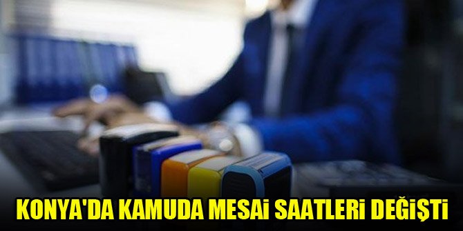 Konya'da kamuda mesai saatleri değişti