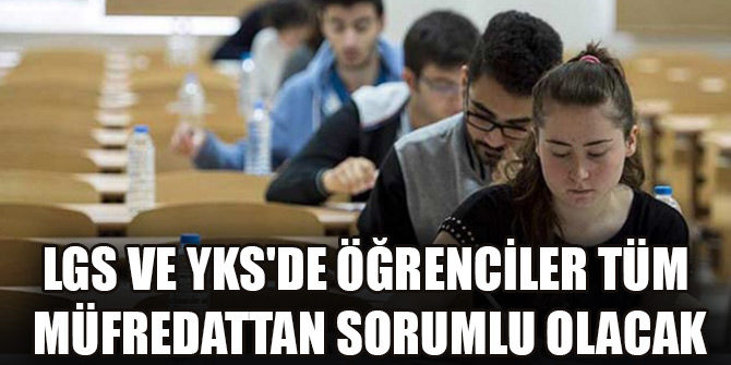 LGS ve YKS'de öğrenciler tüm müfredattan sorumlu olacak