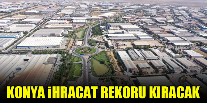 Konya ihracat rekoru kıracak