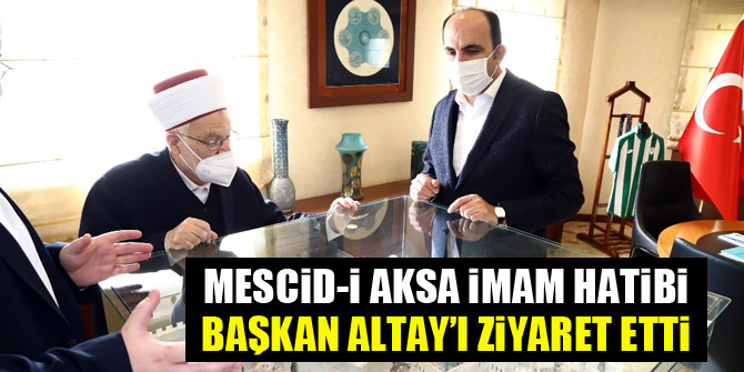 Mescid-i Aksa İmam Hatibi Başkan Altay’ı ziyaret etti