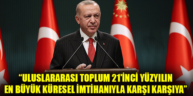 Cumhurbaşkanı Erdoğan: Uluslararası toplum 21'inci yüzyılın en büyük küresel imtihanıyla karşı karşıya