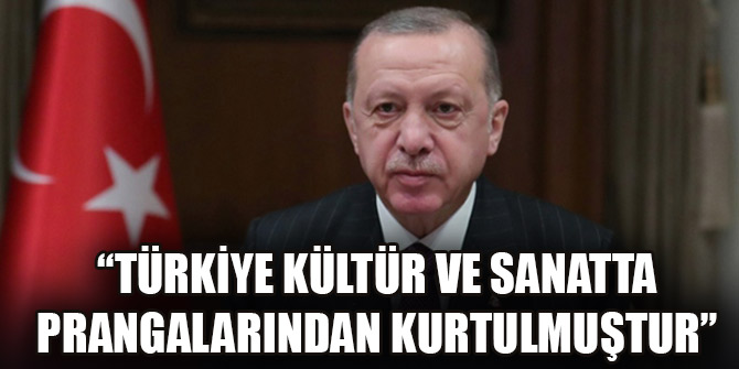 Cumhurbaşkanı Erdoğan: Türkiye kültür ve sanatta prangalarından kurtulmuştur
