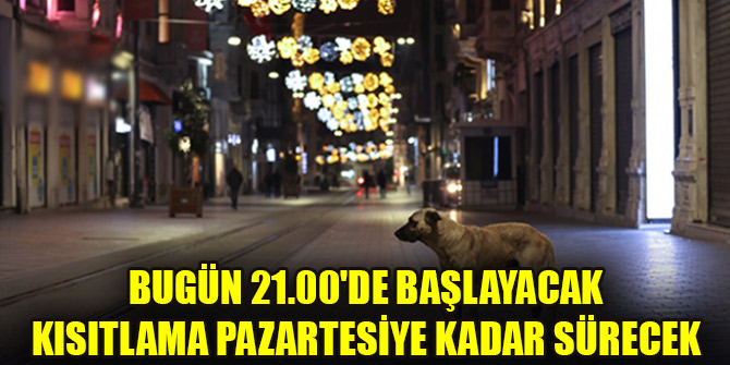 Bugün 21.00'de başlayacak kısıtlama pazartesiye kadar sürecek