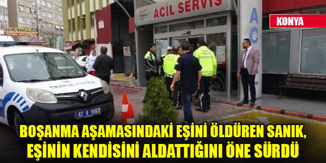 Boşanma aşamasındaki eşini öldüren sanık, eşinin kendisini aldattığını öne sürdü