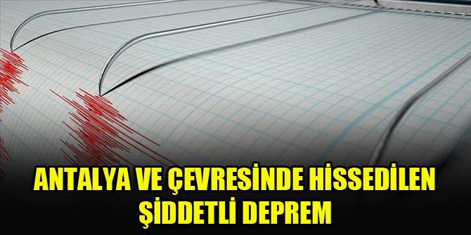 Antalya ve çevresinde hissedilen şiddetli deprem