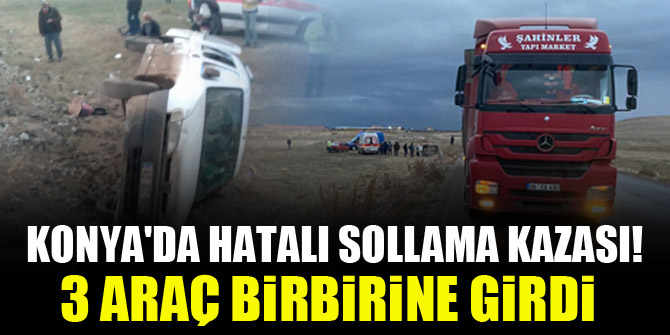 Konya'da hatalı sollama kazaya neden oldu! 3 araç birbirine girdi